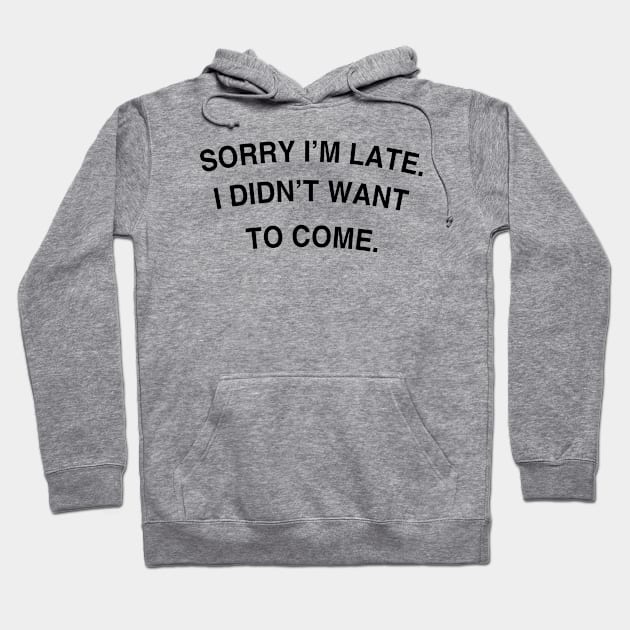 Sorry I'm late. I didn't want to come. Hoodie by MaretaDoiitttee